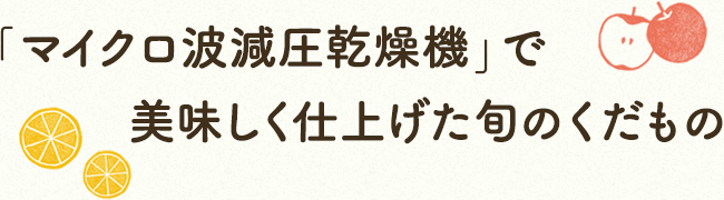 「マイクロ波減圧乾燥機」で美味しく仕上げた旬のくだもの