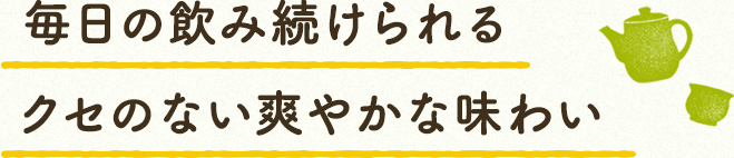 毎日飲み続けられる クセの無い爽やかな味わい